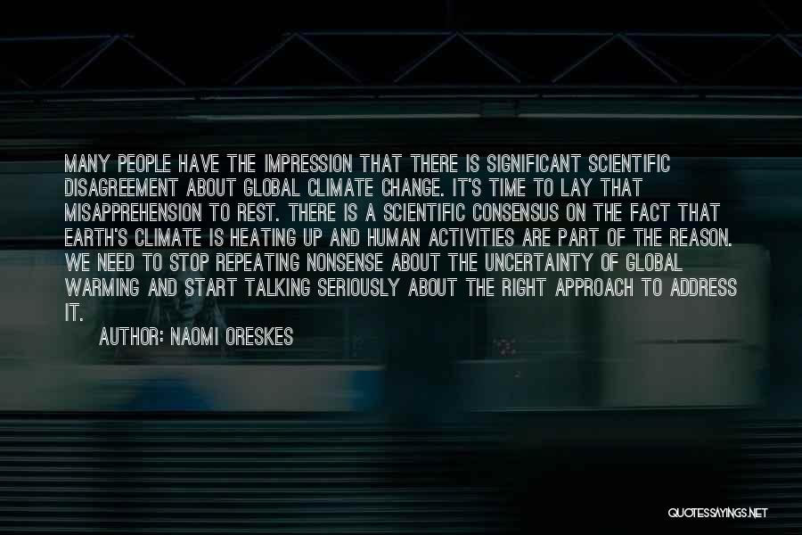 Naomi Oreskes Quotes: Many People Have The Impression That There Is Significant Scientific Disagreement About Global Climate Change. It's Time To Lay That