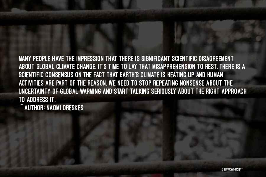 Naomi Oreskes Quotes: Many People Have The Impression That There Is Significant Scientific Disagreement About Global Climate Change. It's Time To Lay That