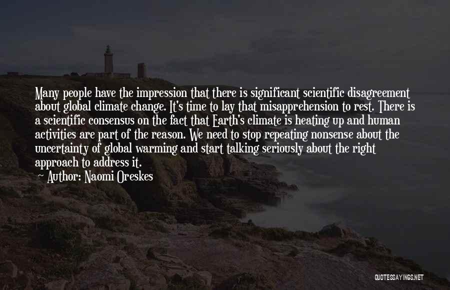 Naomi Oreskes Quotes: Many People Have The Impression That There Is Significant Scientific Disagreement About Global Climate Change. It's Time To Lay That