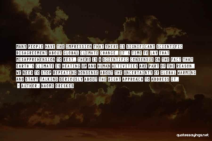 Naomi Oreskes Quotes: Many People Have The Impression That There Is Significant Scientific Disagreement About Global Climate Change. It's Time To Lay That