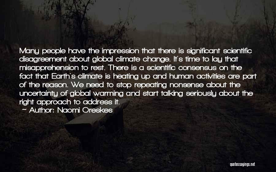 Naomi Oreskes Quotes: Many People Have The Impression That There Is Significant Scientific Disagreement About Global Climate Change. It's Time To Lay That