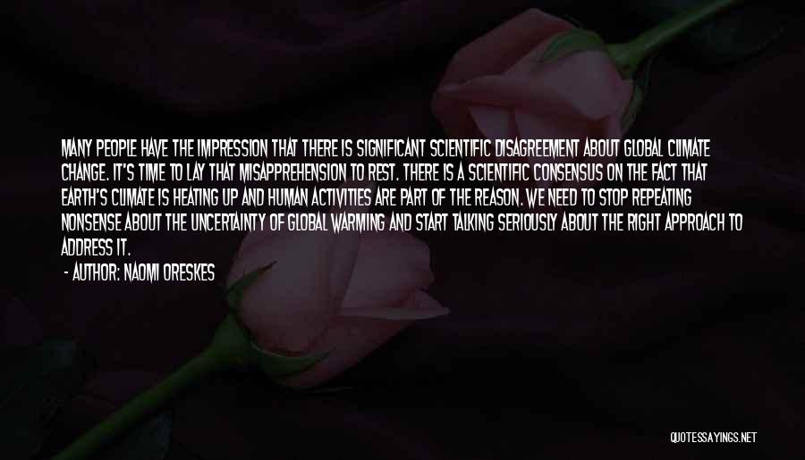 Naomi Oreskes Quotes: Many People Have The Impression That There Is Significant Scientific Disagreement About Global Climate Change. It's Time To Lay That