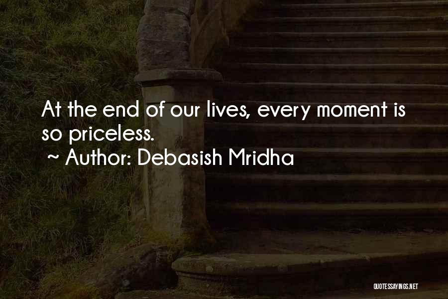 Debasish Mridha Quotes: At The End Of Our Lives, Every Moment Is So Priceless.