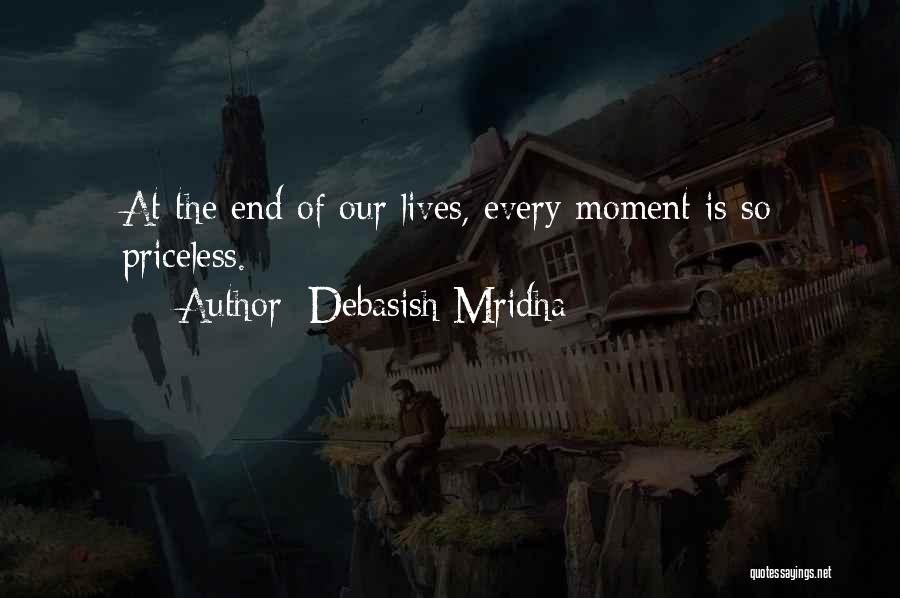 Debasish Mridha Quotes: At The End Of Our Lives, Every Moment Is So Priceless.