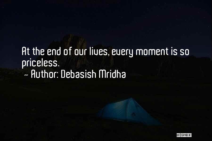Debasish Mridha Quotes: At The End Of Our Lives, Every Moment Is So Priceless.