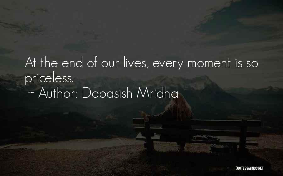 Debasish Mridha Quotes: At The End Of Our Lives, Every Moment Is So Priceless.