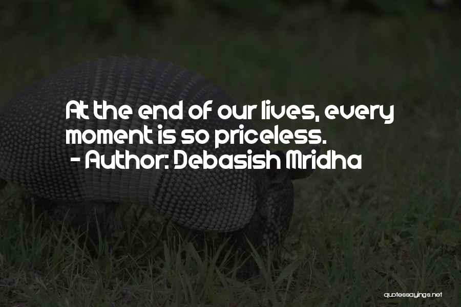 Debasish Mridha Quotes: At The End Of Our Lives, Every Moment Is So Priceless.
