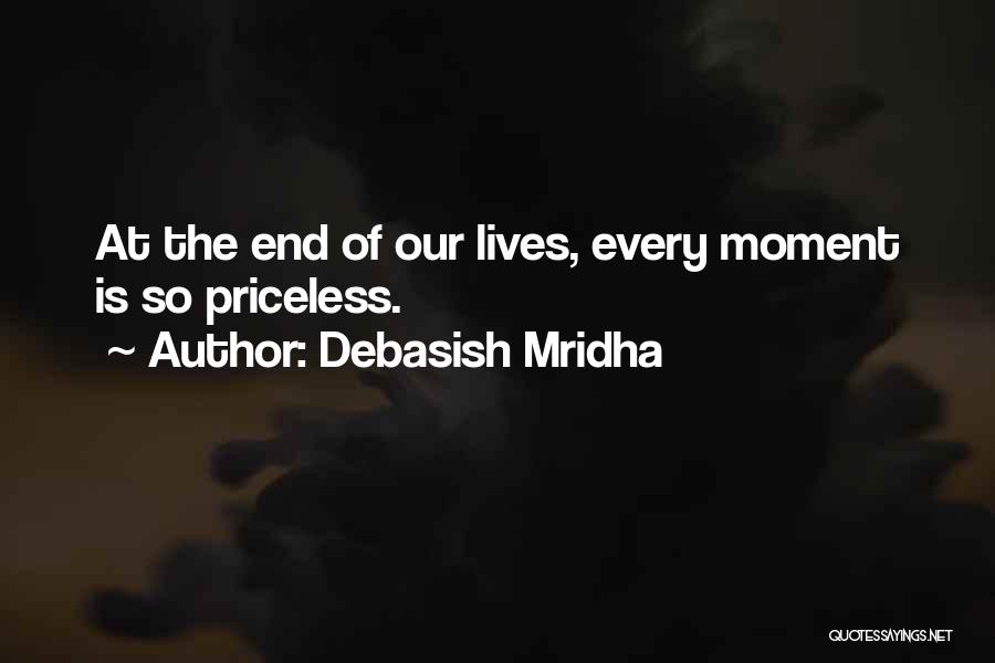 Debasish Mridha Quotes: At The End Of Our Lives, Every Moment Is So Priceless.