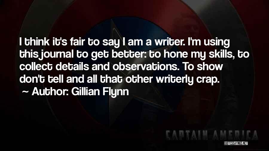 Gillian Flynn Quotes: I Think It's Fair To Say I Am A Writer. I'm Using This Journal To Get Better: To Hone My