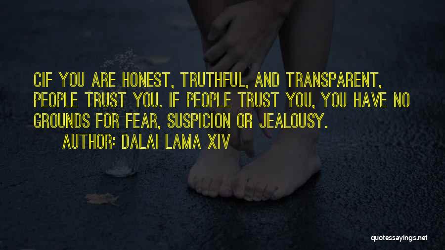 Dalai Lama XIV Quotes: Cif You Are Honest, Truthful, And Transparent, People Trust You. If People Trust You, You Have No Grounds For Fear,