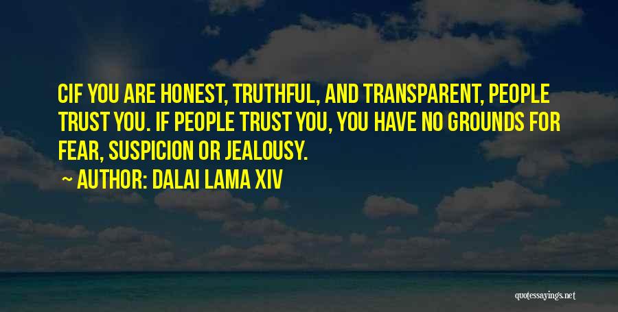 Dalai Lama XIV Quotes: Cif You Are Honest, Truthful, And Transparent, People Trust You. If People Trust You, You Have No Grounds For Fear,