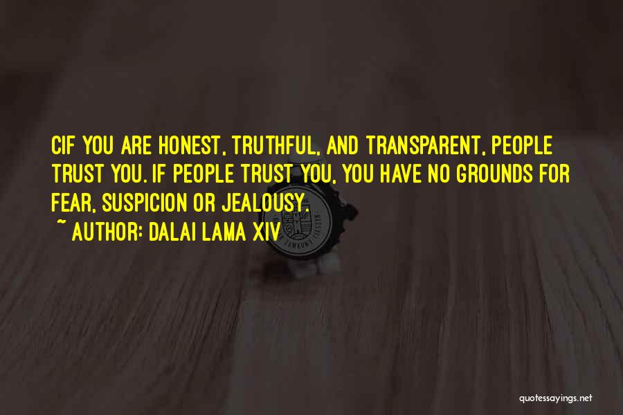 Dalai Lama XIV Quotes: Cif You Are Honest, Truthful, And Transparent, People Trust You. If People Trust You, You Have No Grounds For Fear,