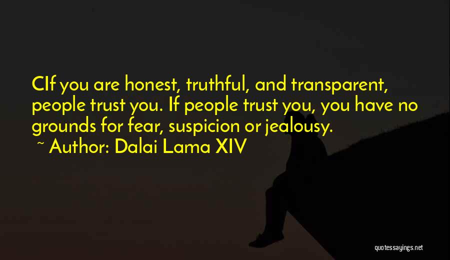 Dalai Lama XIV Quotes: Cif You Are Honest, Truthful, And Transparent, People Trust You. If People Trust You, You Have No Grounds For Fear,