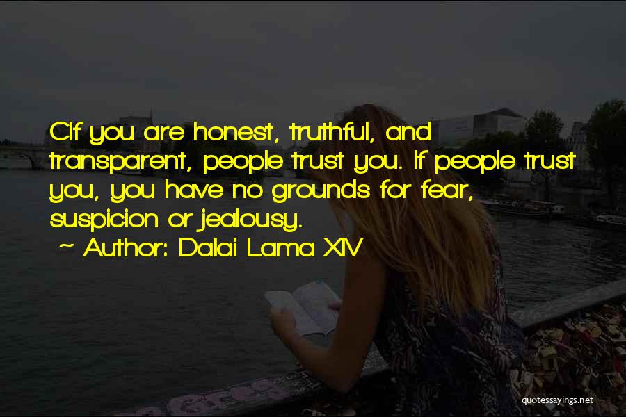 Dalai Lama XIV Quotes: Cif You Are Honest, Truthful, And Transparent, People Trust You. If People Trust You, You Have No Grounds For Fear,