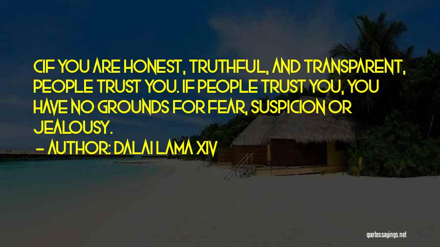 Dalai Lama XIV Quotes: Cif You Are Honest, Truthful, And Transparent, People Trust You. If People Trust You, You Have No Grounds For Fear,