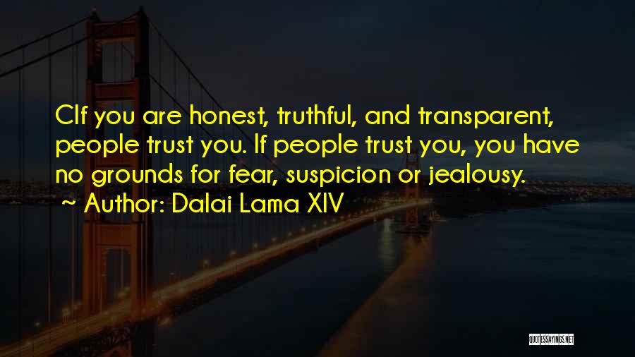 Dalai Lama XIV Quotes: Cif You Are Honest, Truthful, And Transparent, People Trust You. If People Trust You, You Have No Grounds For Fear,