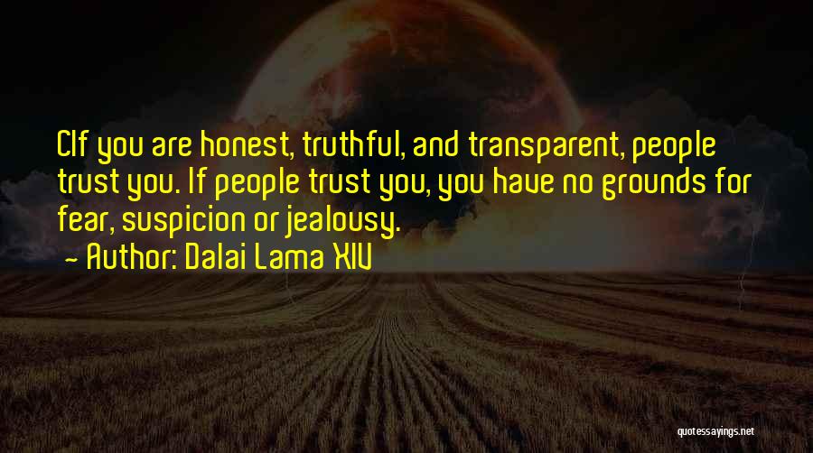 Dalai Lama XIV Quotes: Cif You Are Honest, Truthful, And Transparent, People Trust You. If People Trust You, You Have No Grounds For Fear,