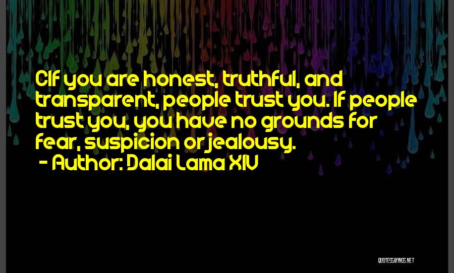 Dalai Lama XIV Quotes: Cif You Are Honest, Truthful, And Transparent, People Trust You. If People Trust You, You Have No Grounds For Fear,
