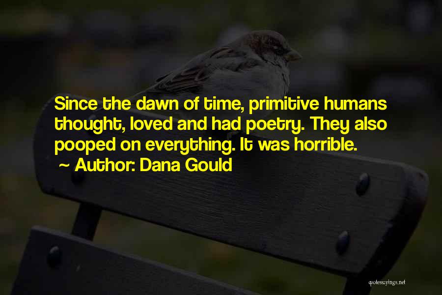 Dana Gould Quotes: Since The Dawn Of Time, Primitive Humans Thought, Loved And Had Poetry. They Also Pooped On Everything. It Was Horrible.