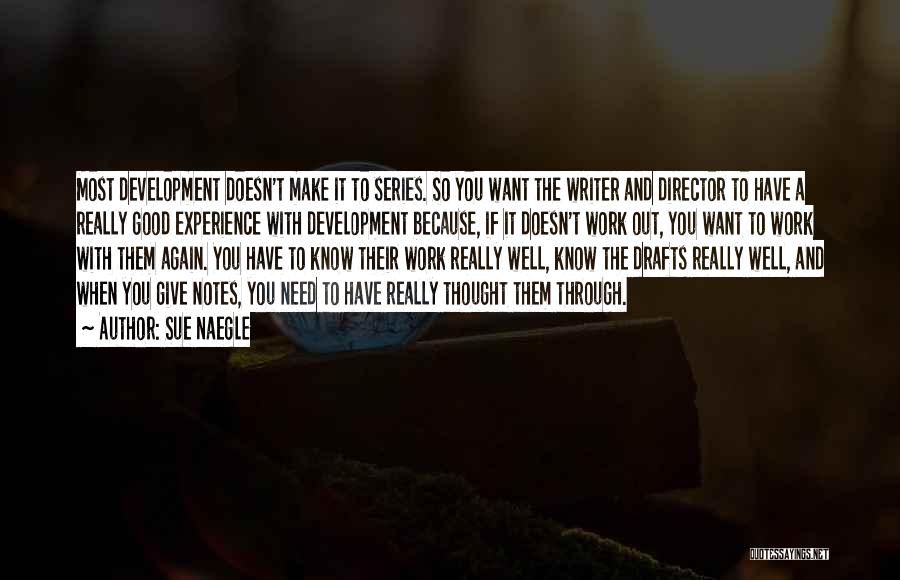 Sue Naegle Quotes: Most Development Doesn't Make It To Series. So You Want The Writer And Director To Have A Really Good Experience