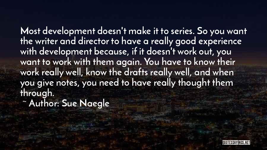 Sue Naegle Quotes: Most Development Doesn't Make It To Series. So You Want The Writer And Director To Have A Really Good Experience