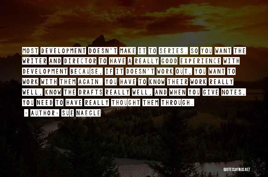 Sue Naegle Quotes: Most Development Doesn't Make It To Series. So You Want The Writer And Director To Have A Really Good Experience