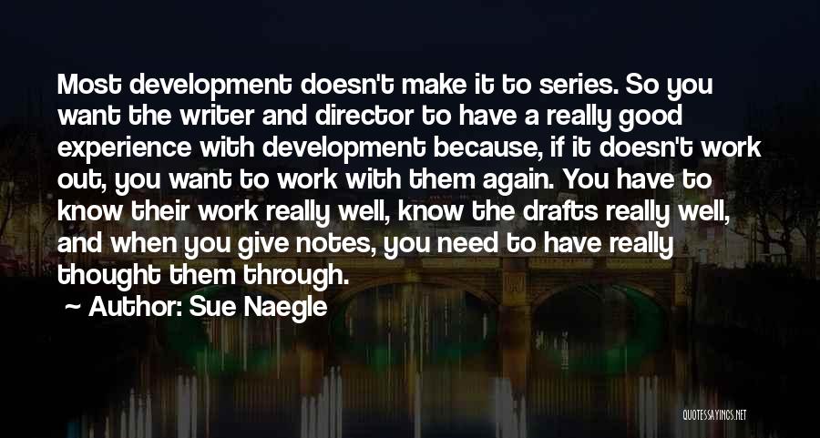 Sue Naegle Quotes: Most Development Doesn't Make It To Series. So You Want The Writer And Director To Have A Really Good Experience