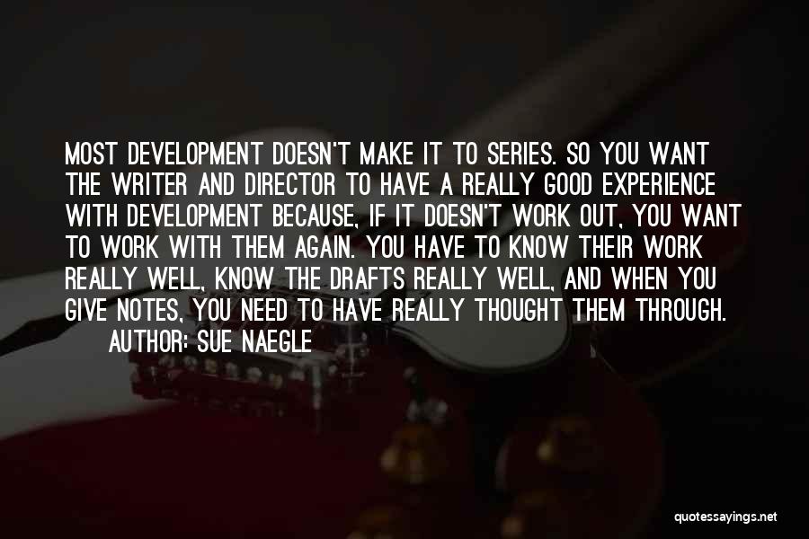 Sue Naegle Quotes: Most Development Doesn't Make It To Series. So You Want The Writer And Director To Have A Really Good Experience