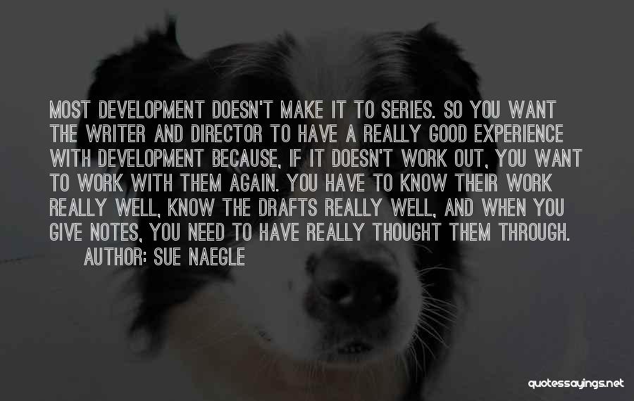 Sue Naegle Quotes: Most Development Doesn't Make It To Series. So You Want The Writer And Director To Have A Really Good Experience