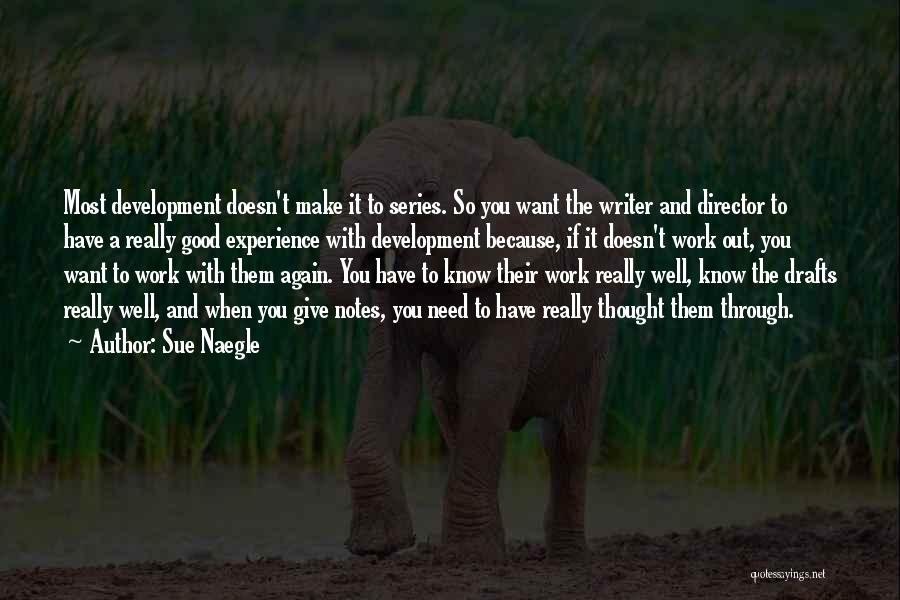 Sue Naegle Quotes: Most Development Doesn't Make It To Series. So You Want The Writer And Director To Have A Really Good Experience