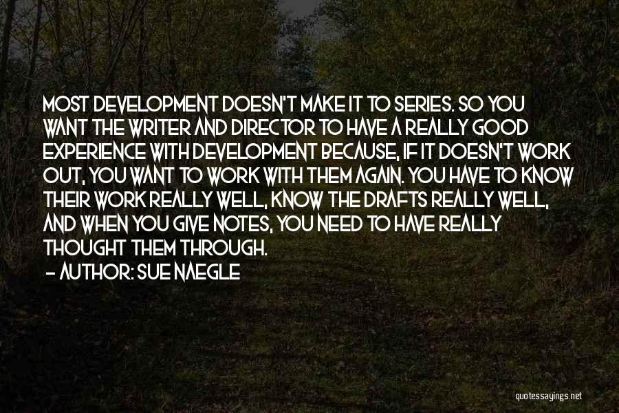 Sue Naegle Quotes: Most Development Doesn't Make It To Series. So You Want The Writer And Director To Have A Really Good Experience