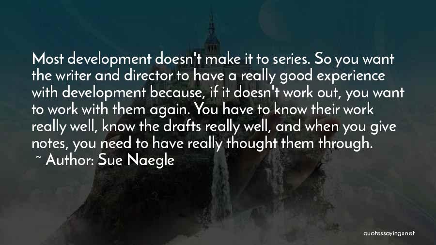 Sue Naegle Quotes: Most Development Doesn't Make It To Series. So You Want The Writer And Director To Have A Really Good Experience