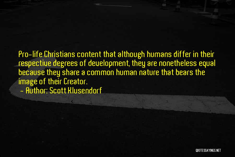 Scott Klusendorf Quotes: Pro-life Christians Content That Although Humans Differ In Their Respective Degrees Of Development, They Are Nonetheless Equal Because They Share