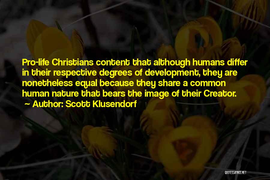 Scott Klusendorf Quotes: Pro-life Christians Content That Although Humans Differ In Their Respective Degrees Of Development, They Are Nonetheless Equal Because They Share