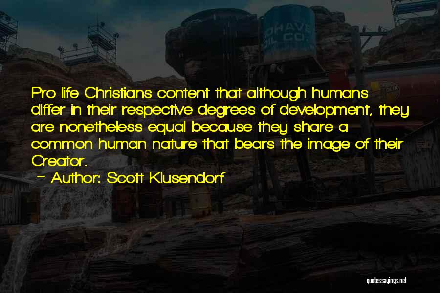 Scott Klusendorf Quotes: Pro-life Christians Content That Although Humans Differ In Their Respective Degrees Of Development, They Are Nonetheless Equal Because They Share