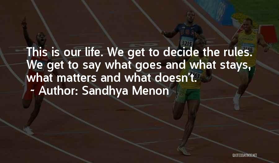 Sandhya Menon Quotes: This Is Our Life. We Get To Decide The Rules. We Get To Say What Goes And What Stays, What
