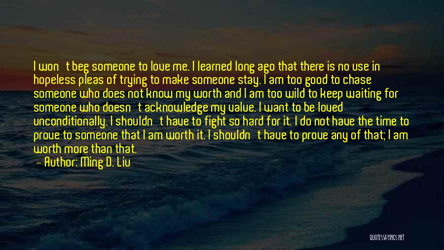 Ming D. Liu Quotes: I Won't Beg Someone To Love Me. I Learned Long Ago That There Is No Use In Hopeless Pleas Of