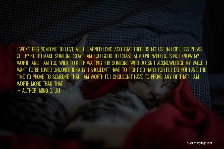 Ming D. Liu Quotes: I Won't Beg Someone To Love Me. I Learned Long Ago That There Is No Use In Hopeless Pleas Of