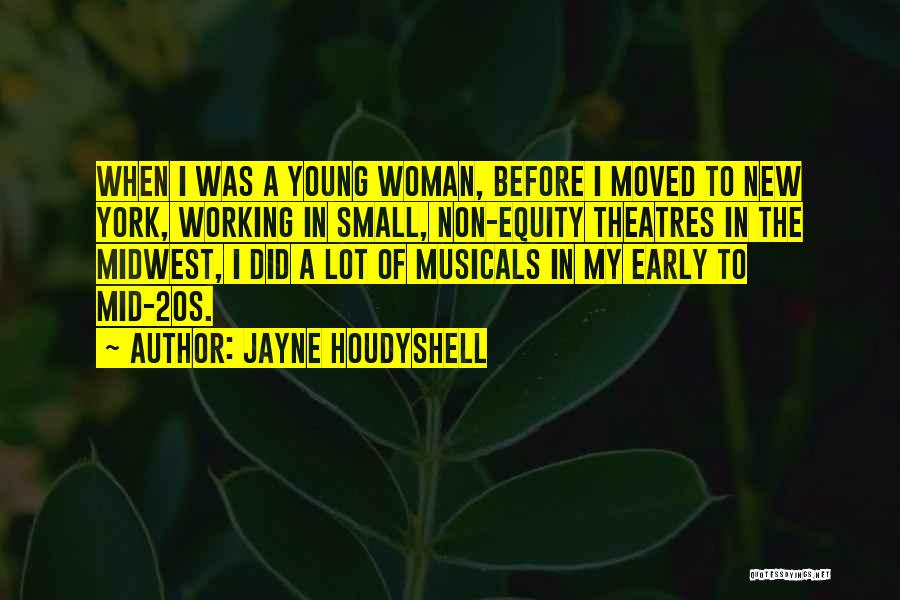 Jayne Houdyshell Quotes: When I Was A Young Woman, Before I Moved To New York, Working In Small, Non-equity Theatres In The Midwest,