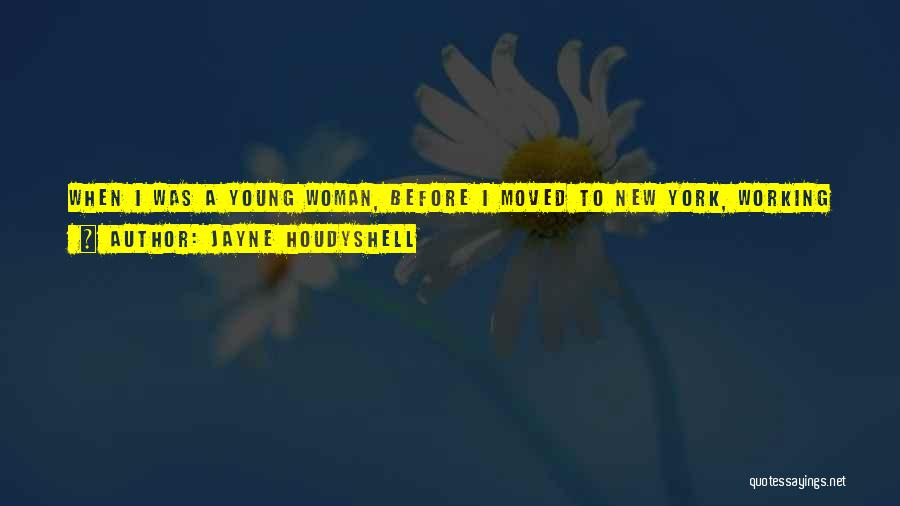 Jayne Houdyshell Quotes: When I Was A Young Woman, Before I Moved To New York, Working In Small, Non-equity Theatres In The Midwest,