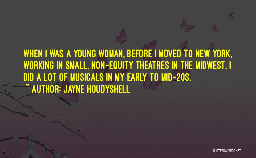 Jayne Houdyshell Quotes: When I Was A Young Woman, Before I Moved To New York, Working In Small, Non-equity Theatres In The Midwest,
