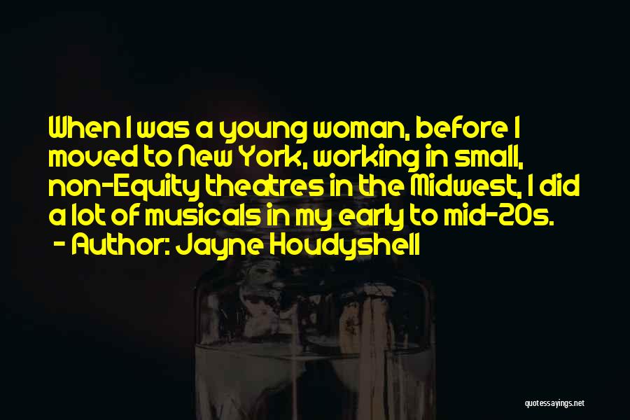 Jayne Houdyshell Quotes: When I Was A Young Woman, Before I Moved To New York, Working In Small, Non-equity Theatres In The Midwest,