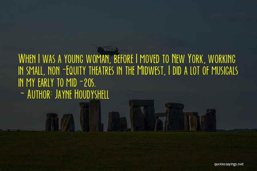 Jayne Houdyshell Quotes: When I Was A Young Woman, Before I Moved To New York, Working In Small, Non-equity Theatres In The Midwest,