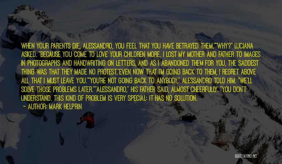 Mark Helprin Quotes: When Your Parents Die, Alessandro, You Feel That You Have Betrayed Them.why? Luciana Asked. Because You Come To Love Your