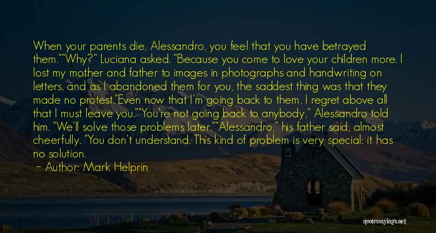 Mark Helprin Quotes: When Your Parents Die, Alessandro, You Feel That You Have Betrayed Them.why? Luciana Asked. Because You Come To Love Your