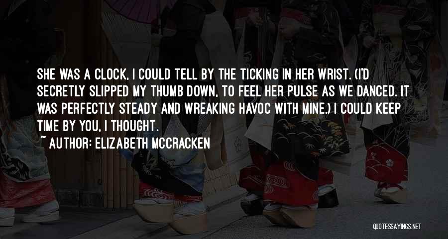 Elizabeth McCracken Quotes: She Was A Clock, I Could Tell By The Ticking In Her Wrist. (i'd Secretly Slipped My Thumb Down, To