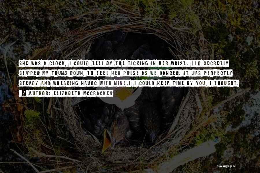Elizabeth McCracken Quotes: She Was A Clock, I Could Tell By The Ticking In Her Wrist. (i'd Secretly Slipped My Thumb Down, To