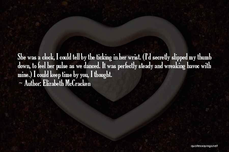 Elizabeth McCracken Quotes: She Was A Clock, I Could Tell By The Ticking In Her Wrist. (i'd Secretly Slipped My Thumb Down, To