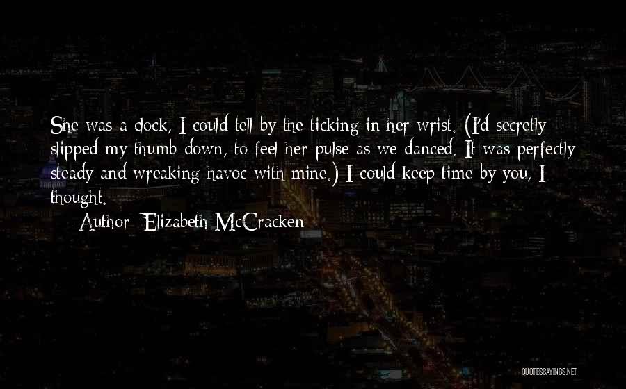 Elizabeth McCracken Quotes: She Was A Clock, I Could Tell By The Ticking In Her Wrist. (i'd Secretly Slipped My Thumb Down, To