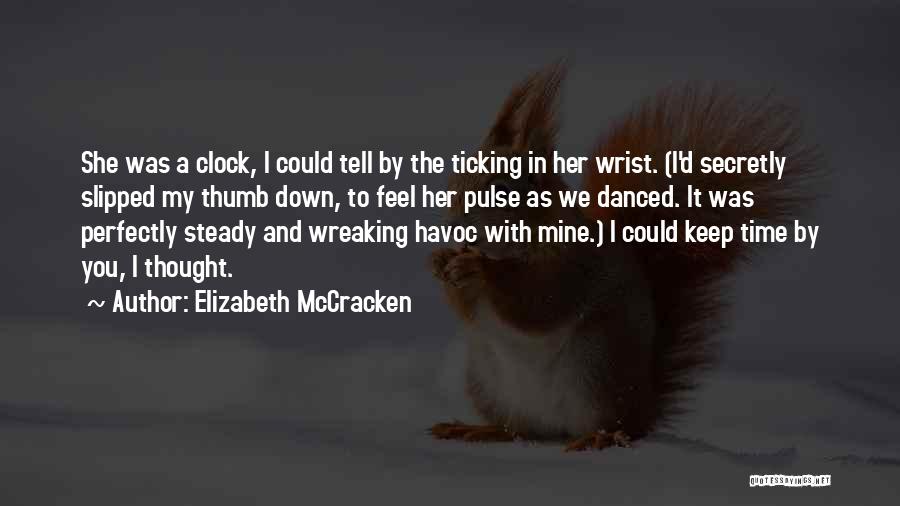 Elizabeth McCracken Quotes: She Was A Clock, I Could Tell By The Ticking In Her Wrist. (i'd Secretly Slipped My Thumb Down, To